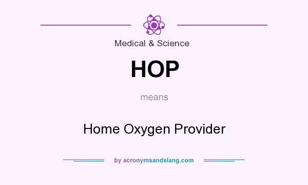 What does HOP mean? It stands for Home Oxygen Provider