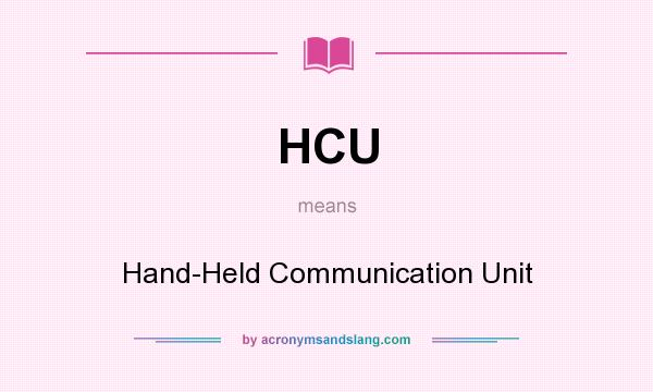What does HCU mean? It stands for Hand-Held Communication Unit