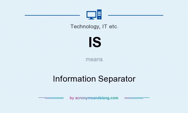 What does IS mean? It stands for Information Separator