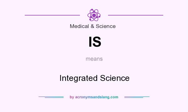 What does IS mean? It stands for Integrated Science