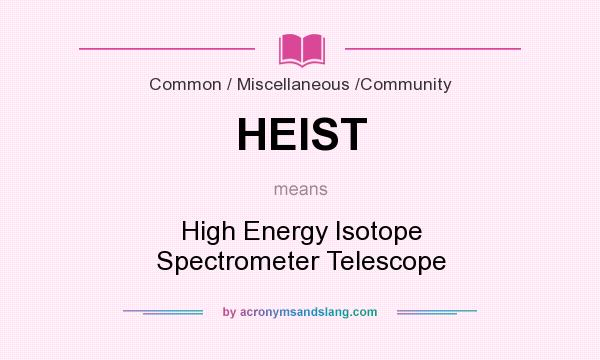 What does HEIST mean? It stands for High Energy Isotope Spectrometer Telescope