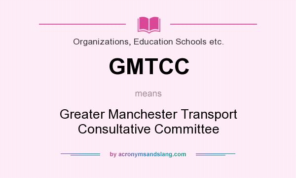 What does GMTCC mean? It stands for Greater Manchester Transport Consultative Committee