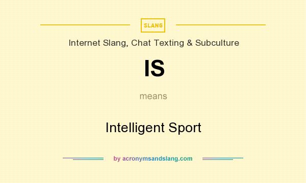What does IS mean? It stands for Intelligent Sport