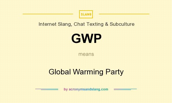 What does GWP mean? It stands for Global Warming Party