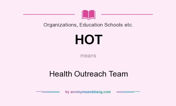 What does HOT mean? It stands for Health Outreach Team