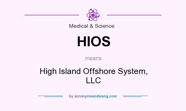 What does HIOS mean? It stands for High Island Offshore System, LLC