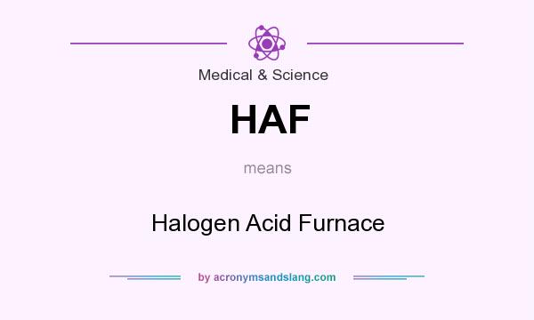 What does HAF mean? It stands for Halogen Acid Furnace