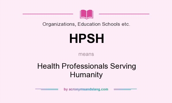 What does HPSH mean? It stands for Health Professionals Serving Humanity