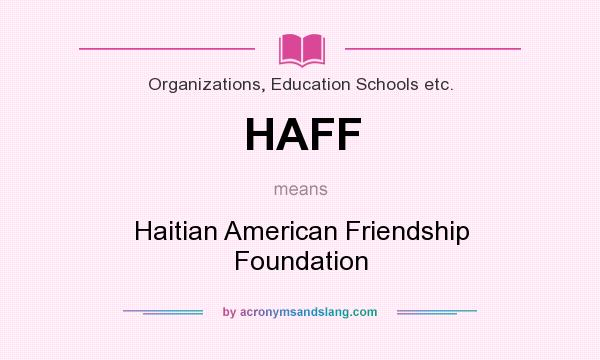 What does HAFF mean? It stands for Haitian American Friendship Foundation