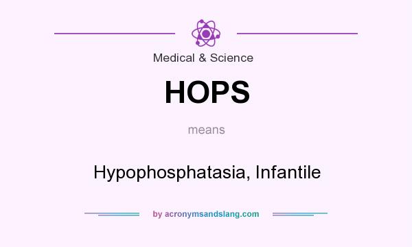What does HOPS mean? It stands for Hypophosphatasia, Infantile