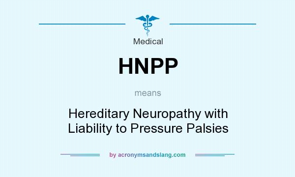 What does HNPP mean? It stands for Hereditary Neuropathy with Liability to Pressure Palsies