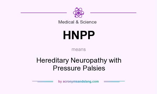 What does HNPP mean? It stands for Hereditary Neuropathy with Pressure Palsies