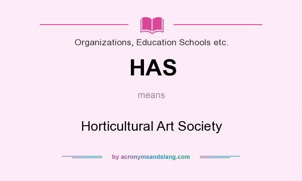 What does HAS mean? It stands for Horticultural Art Society