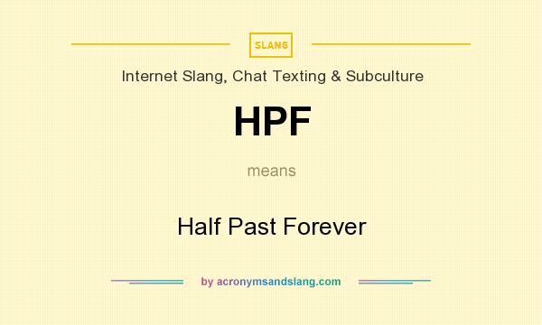What does HPF mean? It stands for Half Past Forever