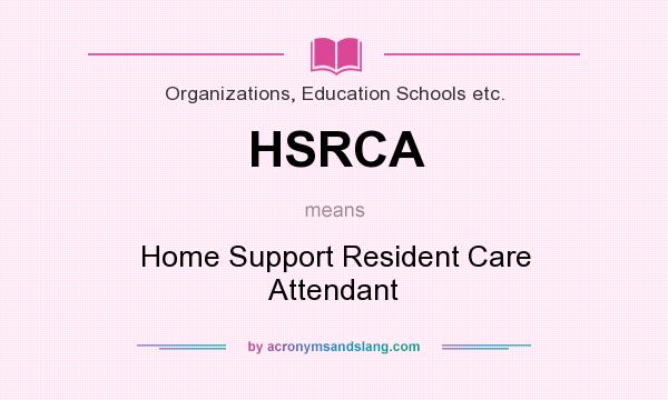 What does HSRCA mean? It stands for Home Support Resident Care Attendant