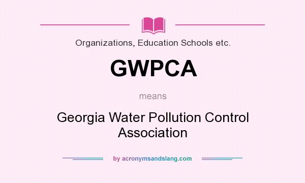 What does GWPCA mean? It stands for Georgia Water Pollution Control Association