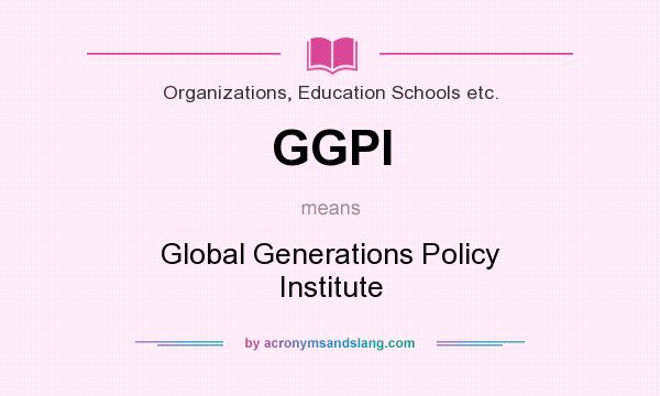 What does GGPI mean? It stands for Global Generations Policy Institute
