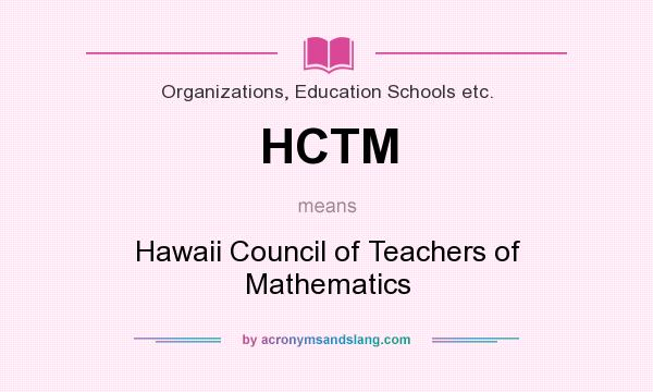 What does HCTM mean? It stands for Hawaii Council of Teachers of Mathematics