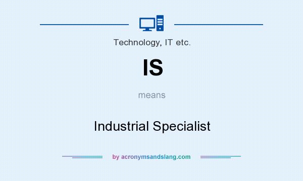 What does IS mean? It stands for Industrial Specialist