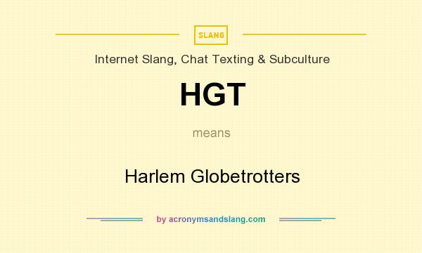 What does HGT mean? It stands for Harlem Globetrotters