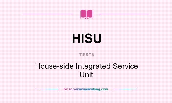 What does HISU mean? It stands for House-side Integrated Service Unit