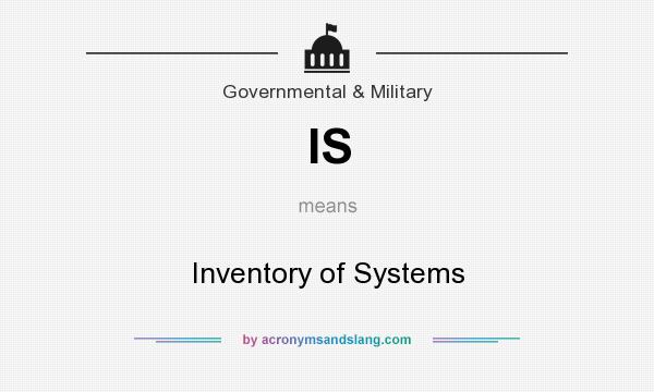 What does IS mean? It stands for Inventory of Systems