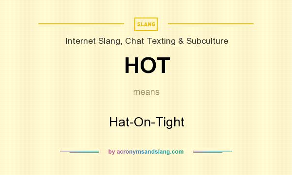 What does HOT mean? It stands for Hat-On-Tight
