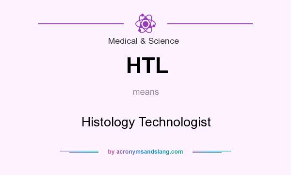What does HTL mean? It stands for Histology Technologist