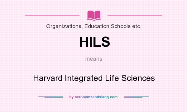 What does HILS mean? It stands for Harvard Integrated Life Sciences