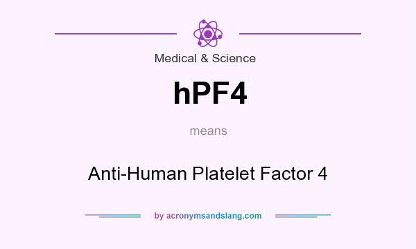 What does hPF4 mean? It stands for Anti-Human Platelet Factor 4