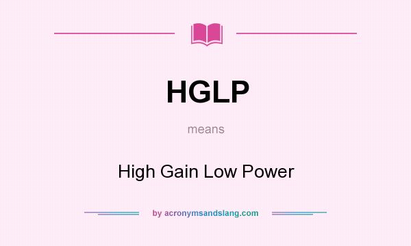 What does HGLP mean? It stands for High Gain Low Power