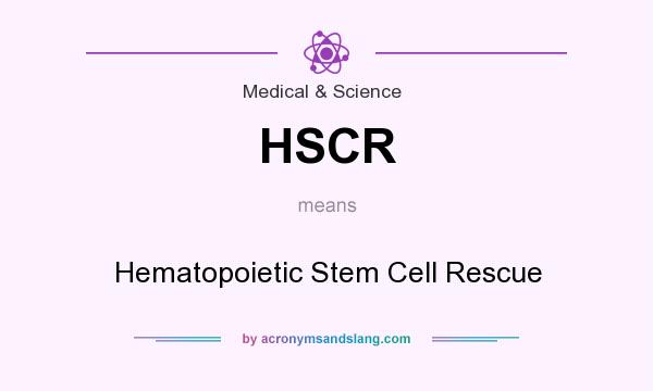 What does HSCR mean? It stands for Hematopoietic Stem Cell Rescue