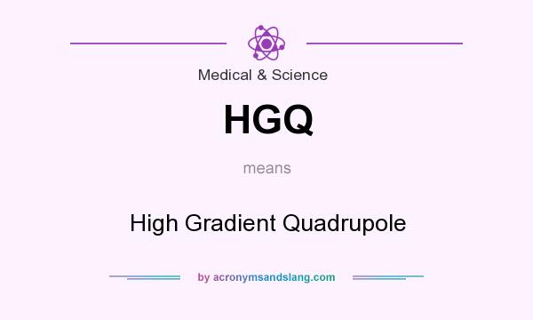 What does HGQ mean? It stands for High Gradient Quadrupole