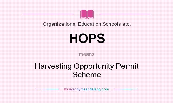 What does HOPS mean? It stands for Harvesting Opportunity Permit Scheme