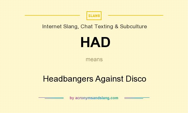 What does HAD mean? It stands for Headbangers Against Disco