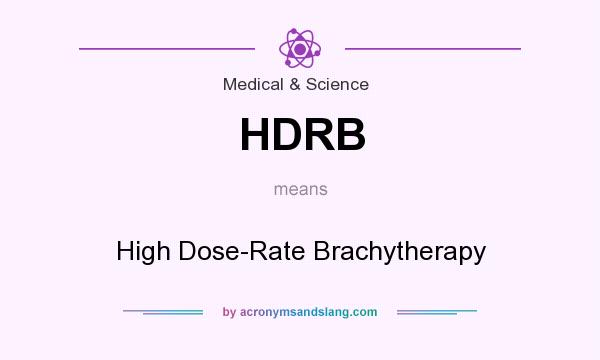 What does HDRB mean? It stands for High Dose-Rate Brachytherapy