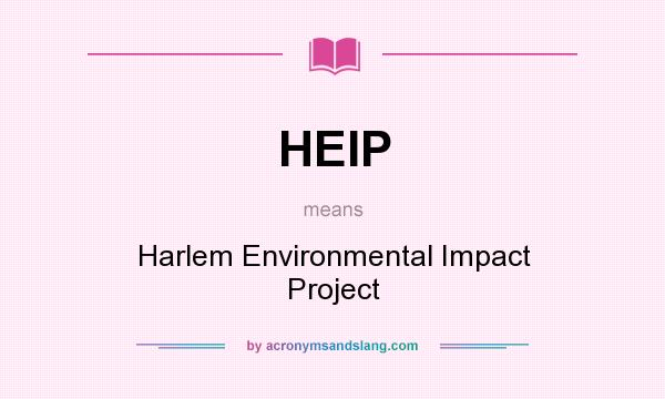 What does HEIP mean? It stands for Harlem Environmental Impact Project