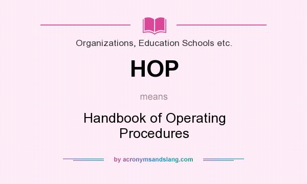 What does HOP mean? It stands for Handbook of Operating Procedures