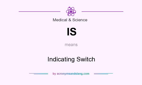 What does IS mean? It stands for Indicating Switch