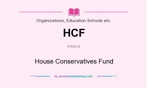 What does HCF mean? It stands for House Conservatives Fund