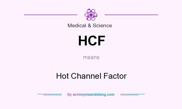 What does HCF mean? It stands for Hot Channel Factor