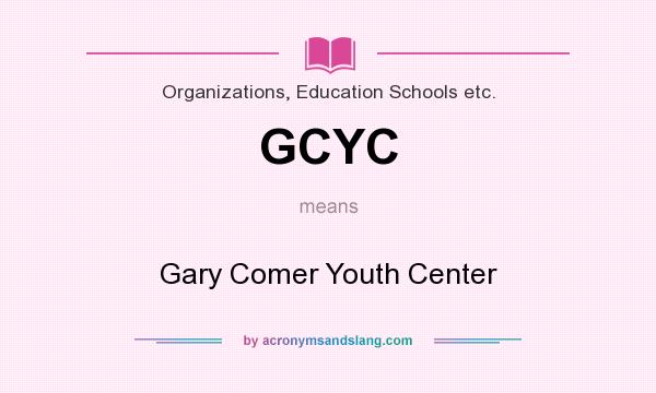 What does GCYC mean? It stands for Gary Comer Youth Center