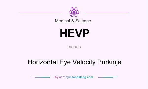 What does HEVP mean? It stands for Horizontal Eye Velocity Purkinje