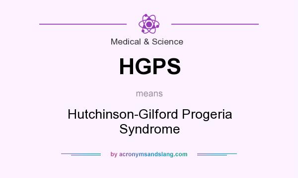 What does HGPS mean? It stands for Hutchinson-Gilford Progeria Syndrome