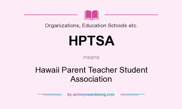 What does HPTSA mean? It stands for Hawaii Parent Teacher Student Association