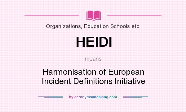 What does HEIDI mean? It stands for Harmonisation of European Incident Definitions Initiative