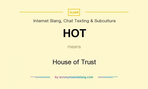 What does HOT mean? It stands for House of Trust