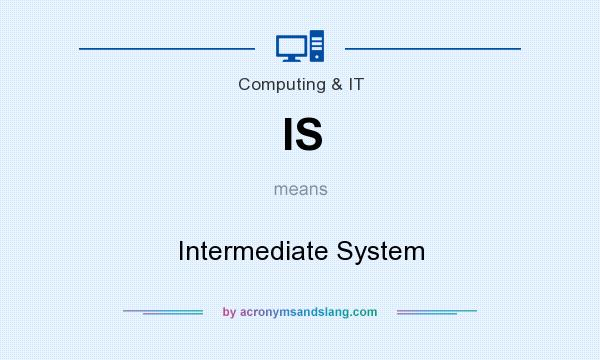 What does IS mean? It stands for Intermediate System