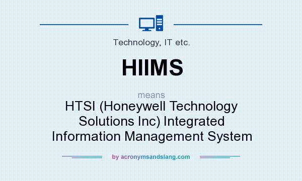 What does HIIMS mean? It stands for HTSI (Honeywell Technology Solutions Inc) Integrated Information Management System
