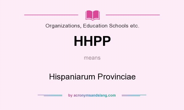 What does HHPP mean? It stands for Hispaniarum Provinciae